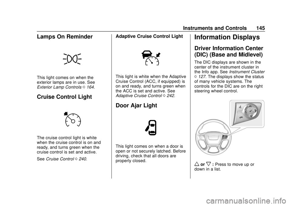 GMC ACADIA 2018 Owners Manual GMC Acadia/Acadia Denali Owner Manual (GMNA-Localizing-U.S./Canada/
Mexico-11349114) - 2018 - crc - 9/21/17
Instruments and Controls 145
Lamps On Reminder
This light comes on when the
exterior lamps a GMC ACADIA 2018 Owners Manual GMC Acadia/Acadia Denali Owner Manual (GMNA-Localizing-U.S./Canada/
Mexico-11349114) - 2018 - crc - 9/21/17
Instruments and Controls 145
Lamps On Reminder
This light comes on when the
exterior lamps a