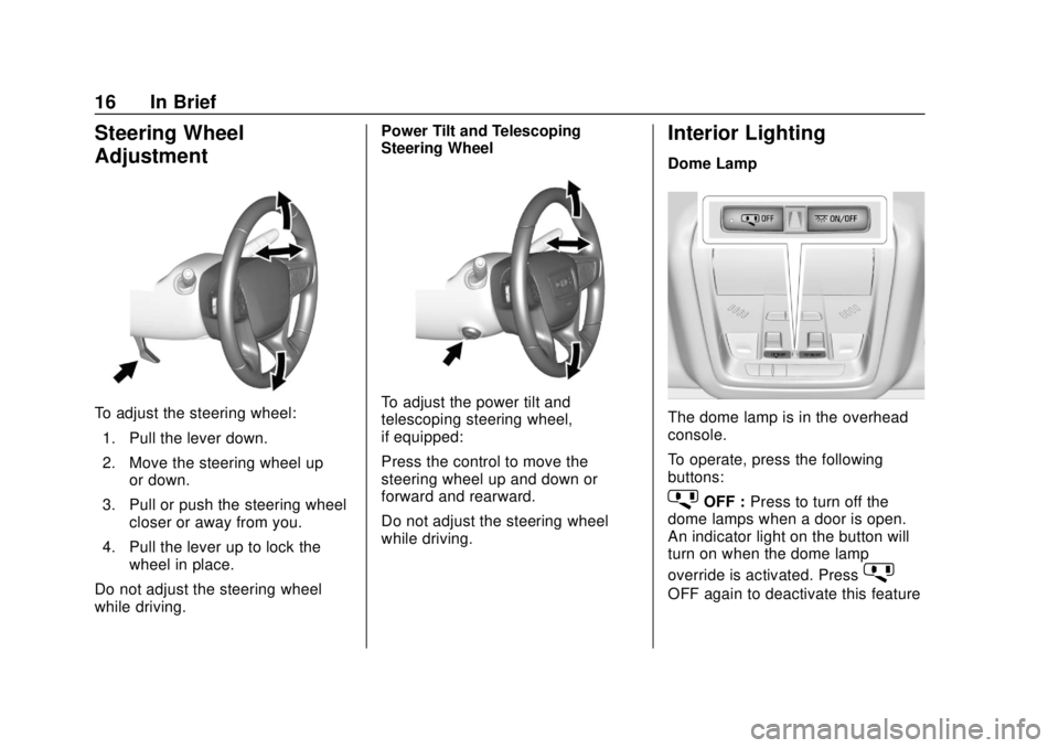 GMC ACADIA 2018 User Guide GMC Acadia/Acadia Denali Owner Manual (GMNA-Localizing-U.S./Canada/
Mexico-11349114) - 2018 - crc - 9/21/17
16 In Brief
Steering Wheel
Adjustment
To adjust the steering wheel:1. Pull the lever down.
2