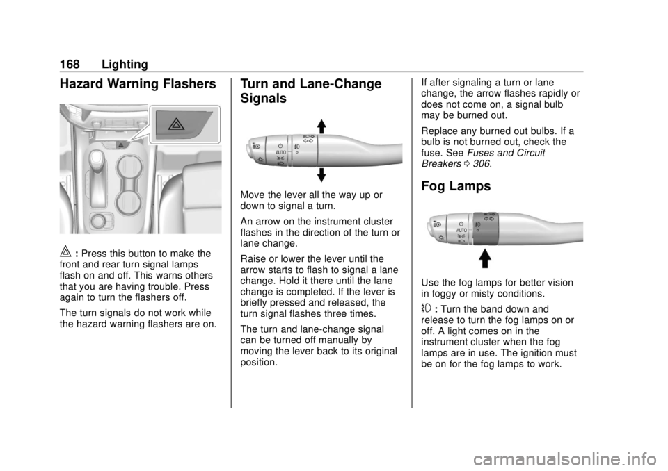 GMC ACADIA 2018 Owners Manual GMC Acadia/Acadia Denali Owner Manual (GMNA-Localizing-U.S./Canada/
Mexico-11349114) - 2018 - crc - 9/21/17
168 Lighting
Hazard Warning Flashers
|:Press this button to make the
front and rear turn sig GMC ACADIA 2018 Owners Manual GMC Acadia/Acadia Denali Owner Manual (GMNA-Localizing-U.S./Canada/
Mexico-11349114) - 2018 - crc - 9/21/17
168 Lighting
Hazard Warning Flashers
|:Press this button to make the
front and rear turn sig