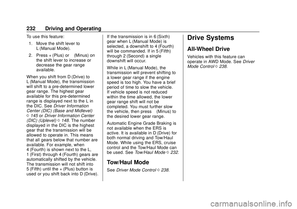 GMC ACADIA 2018 Owners Guide GMC Acadia/Acadia Denali Owner Manual (GMNA-Localizing-U.S./Canada/
Mexico-11349114) - 2018 - crc - 9/21/17
232 Driving and Operating
To use this feature:1. Move the shift lever to L (Manual Mode).
2.