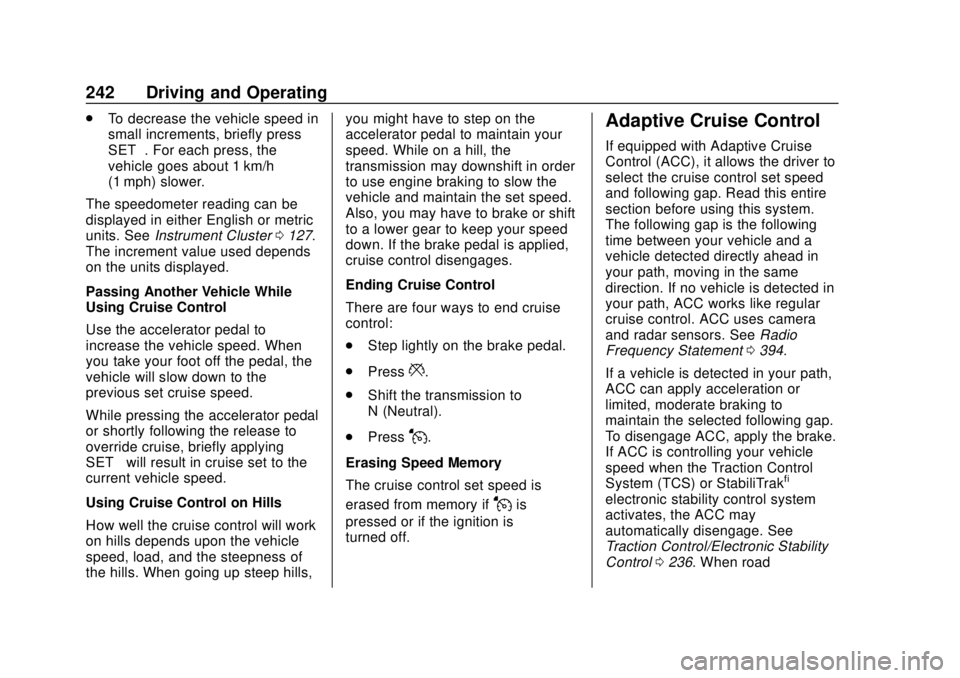 GMC ACADIA 2018 Owners Guide GMC Acadia/Acadia Denali Owner Manual (GMNA-Localizing-U.S./Canada/
Mexico-11349114) - 2018 - crc - 9/21/17
242 Driving and Operating
.To decrease the vehicle speed in
small increments, briefly press
