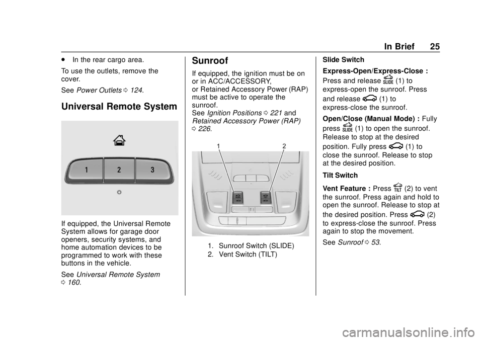 GMC ACADIA 2018 Owners Guide GMC Acadia/Acadia Denali Owner Manual (GMNA-Localizing-U.S./Canada/
Mexico-11349114) - 2018 - crc - 9/21/17
In Brief 25
.In the rear cargo area.
To use the outlets, remove the
cover.
See Power Outlets