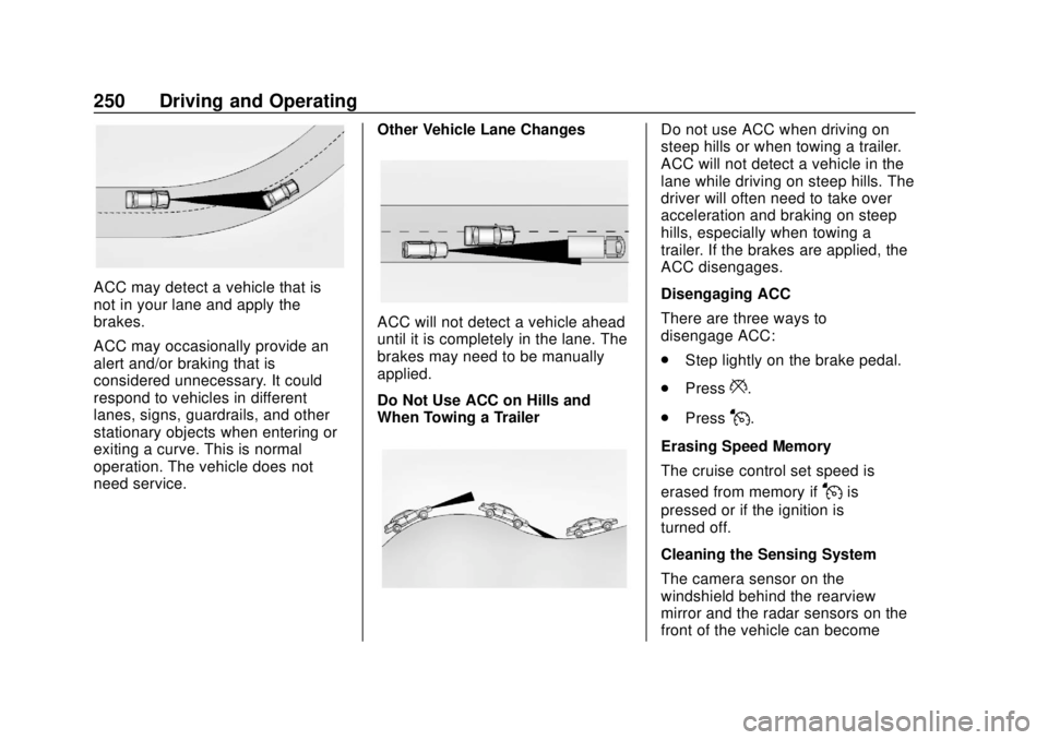 GMC ACADIA 2018  Owners Manual GMC Acadia/Acadia Denali Owner Manual (GMNA-Localizing-U.S./Canada/
Mexico-11349114) - 2018 - crc - 9/21/17
250 Driving and Operating
ACC may detect a vehicle that is
not in your lane and apply the
br