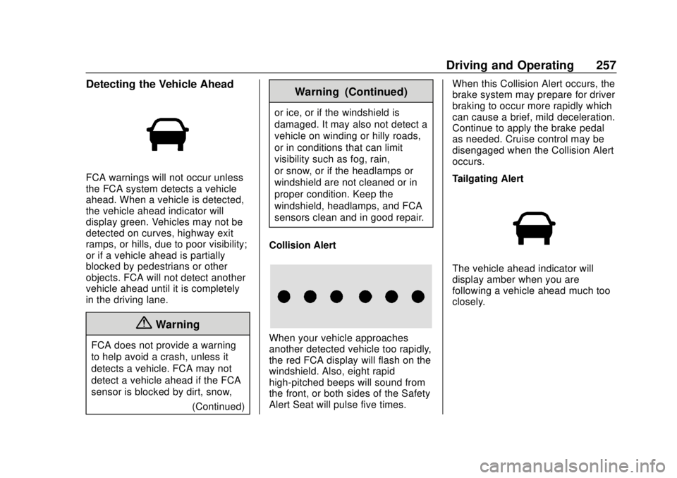 GMC ACADIA 2018 Owners Manual GMC Acadia/Acadia Denali Owner Manual (GMNA-Localizing-U.S./Canada/
Mexico-11349114) - 2018 - crc - 9/21/17
Driving and Operating 257
Detecting the Vehicle Ahead
FCA warnings will not occur unless
the GMC ACADIA 2018 Owners Manual GMC Acadia/Acadia Denali Owner Manual (GMNA-Localizing-U.S./Canada/
Mexico-11349114) - 2018 - crc - 9/21/17
Driving and Operating 257
Detecting the Vehicle Ahead
FCA warnings will not occur unless
the