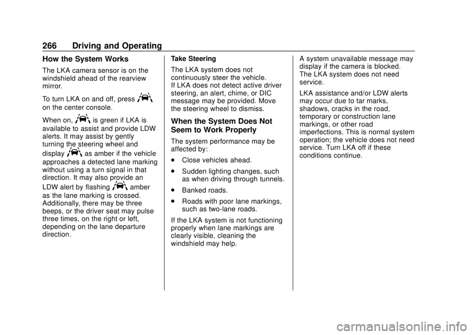 GMC ACADIA 2018 Owners Manual GMC Acadia/Acadia Denali Owner Manual (GMNA-Localizing-U.S./Canada/
Mexico-11349114) - 2018 - crc - 9/21/17
266 Driving and Operating
How the System Works
The LKA camera sensor is on the
windshield ah GMC ACADIA 2018 Owners Manual GMC Acadia/Acadia Denali Owner Manual (GMNA-Localizing-U.S./Canada/
Mexico-11349114) - 2018 - crc - 9/21/17
266 Driving and Operating
How the System Works
The LKA camera sensor is on the
windshield ah