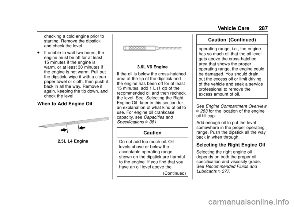 GMC ACADIA 2018 Owners Manual GMC Acadia/Acadia Denali Owner Manual (GMNA-Localizing-U.S./Canada/
Mexico-11349114) - 2018 - crc - 9/21/17
Vehicle Care 287
checking a cold engine prior to
starting. Remove the dipstick
and check the GMC ACADIA 2018 Owners Manual GMC Acadia/Acadia Denali Owner Manual (GMNA-Localizing-U.S./Canada/
Mexico-11349114) - 2018 - crc - 9/21/17
Vehicle Care 287
checking a cold engine prior to
starting. Remove the dipstick
and check the