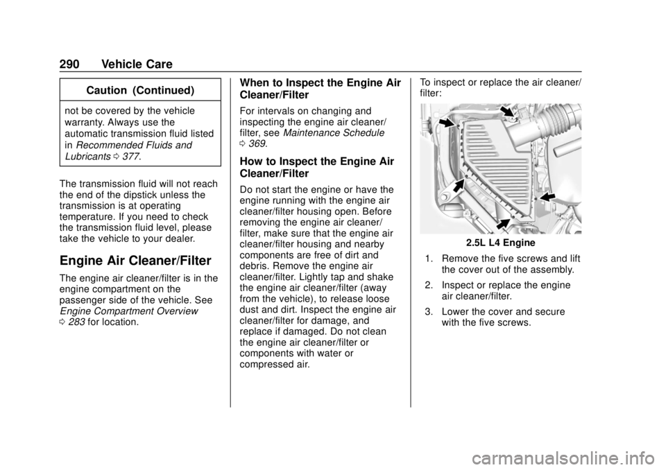 GMC ACADIA 2018  Owners Manual GMC Acadia/Acadia Denali Owner Manual (GMNA-Localizing-U.S./Canada/
Mexico-11349114) - 2018 - crc - 9/21/17
290 Vehicle Care
Caution (Continued)
not be covered by the vehicle
warranty. Always use the
