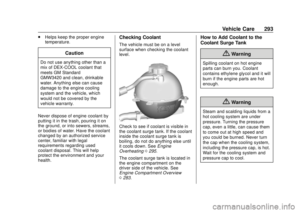 GMC ACADIA 2018 User Guide GMC Acadia/Acadia Denali Owner Manual (GMNA-Localizing-U.S./Canada/
Mexico-11349114) - 2018 - crc - 9/21/17
Vehicle Care 293
.Helps keep the proper engine
temperature.
Caution
Do not use anything othe