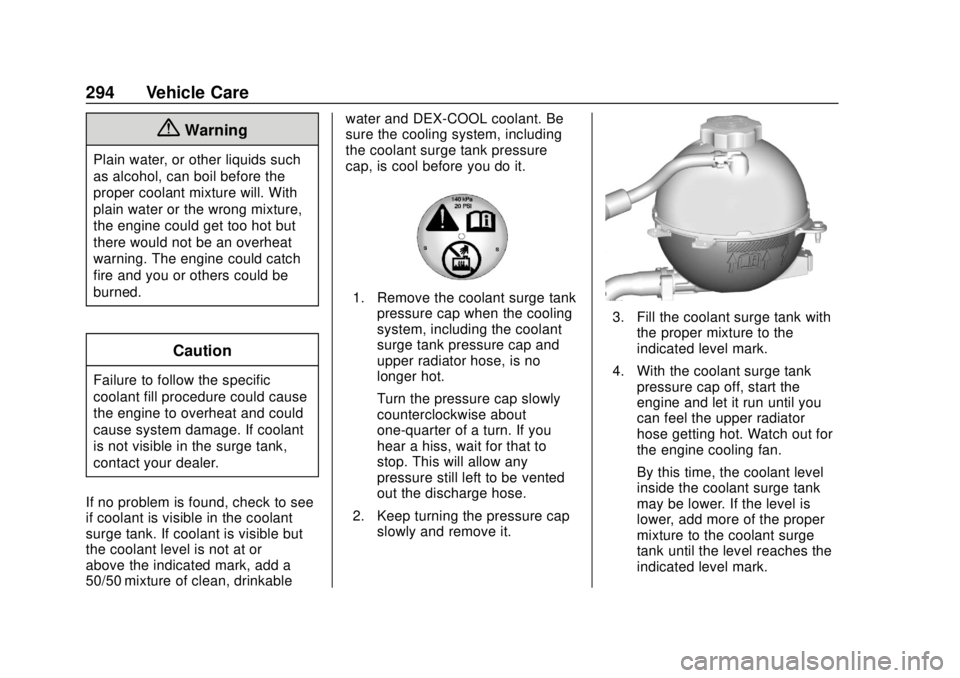 GMC ACADIA 2018 User Guide GMC Acadia/Acadia Denali Owner Manual (GMNA-Localizing-U.S./Canada/
Mexico-11349114) - 2018 - crc - 9/21/17
294 Vehicle Care
{Warning
Plain water, or other liquids such
as alcohol, can boil before the