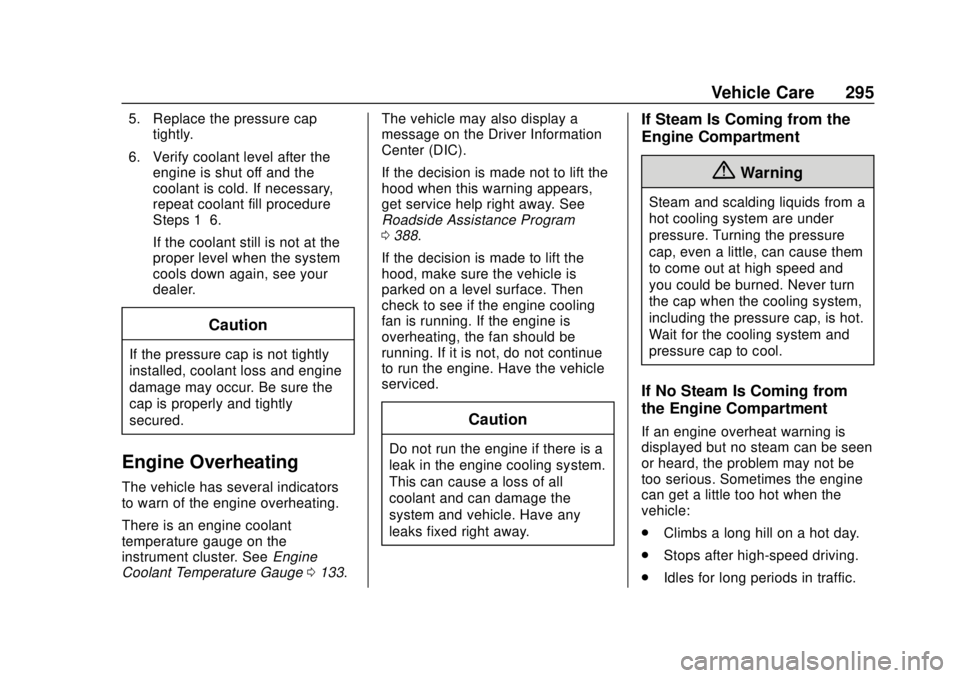 GMC ACADIA 2018 User Guide GMC Acadia/Acadia Denali Owner Manual (GMNA-Localizing-U.S./Canada/
Mexico-11349114) - 2018 - crc - 9/21/17
Vehicle Care 295
5. Replace the pressure captightly.
6. Verify coolant level after the engin