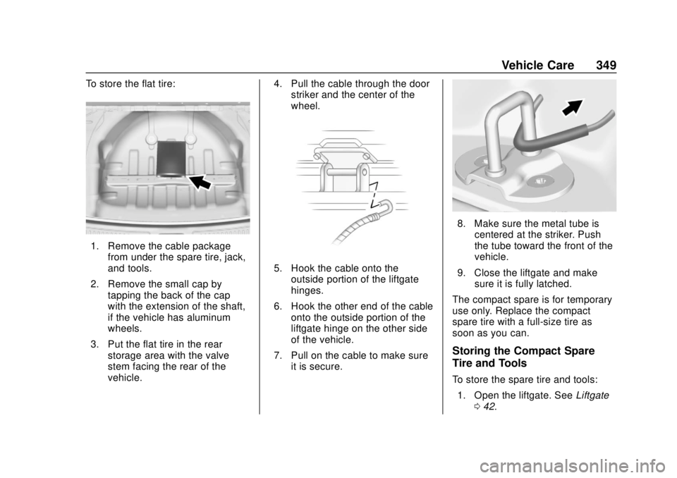 GMC ACADIA 2018 Owners Manual GMC Acadia/Acadia Denali Owner Manual (GMNA-Localizing-U.S./Canada/
Mexico-11349114) - 2018 - crc - 9/21/17
Vehicle Care 349
To store the flat tire:
1. Remove the cable packagefrom under the spare tir GMC ACADIA 2018 Owners Manual GMC Acadia/Acadia Denali Owner Manual (GMNA-Localizing-U.S./Canada/
Mexico-11349114) - 2018 - crc - 9/21/17
Vehicle Care 349
To store the flat tire:
1. Remove the cable packagefrom under the spare tir