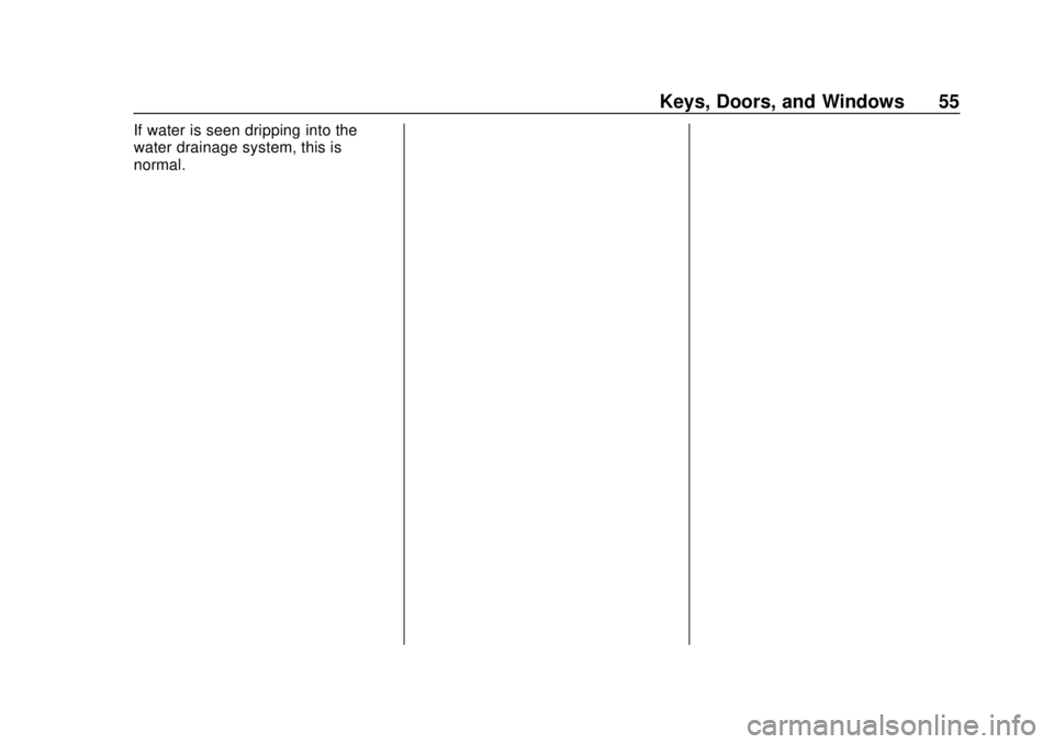 GMC ACADIA 2018 Workshop Manual GMC Acadia/Acadia Denali Owner Manual (GMNA-Localizing-U.S./Canada/
Mexico-11349114) - 2018 - crc - 9/21/17
Keys, Doors, and Windows 55
If water is seen dripping into the
water drainage system, this i