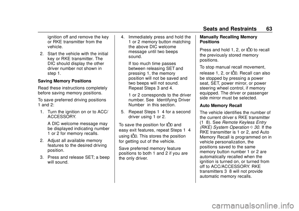 GMC ACADIA 2018 Repair Manual GMC Acadia/Acadia Denali Owner Manual (GMNA-Localizing-U.S./Canada/
Mexico-11349114) - 2018 - crc - 9/21/17
Seats and Restraints 63
ignition off and remove the key
or RKE transmitter from the
vehicle.