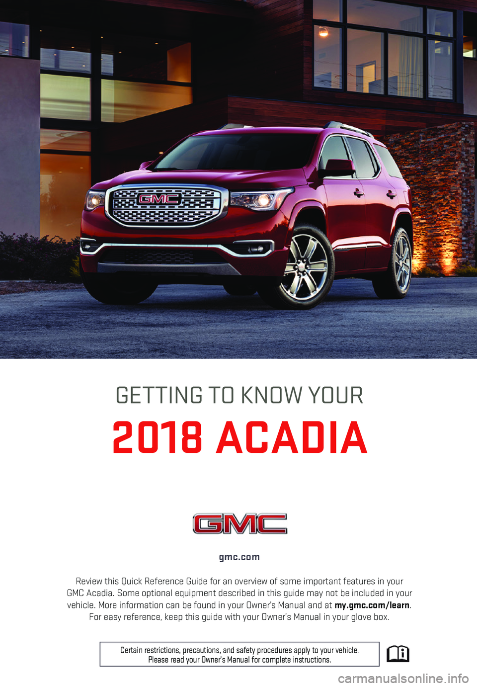 GMC ACADIA 2018  Get To Know Guide Review this Quick Reference Guide for an overview of some important feat\
ures in your GMC Acadia. Some optional equipment described in this guide may not be i\
ncluded in your vehicle. More informati