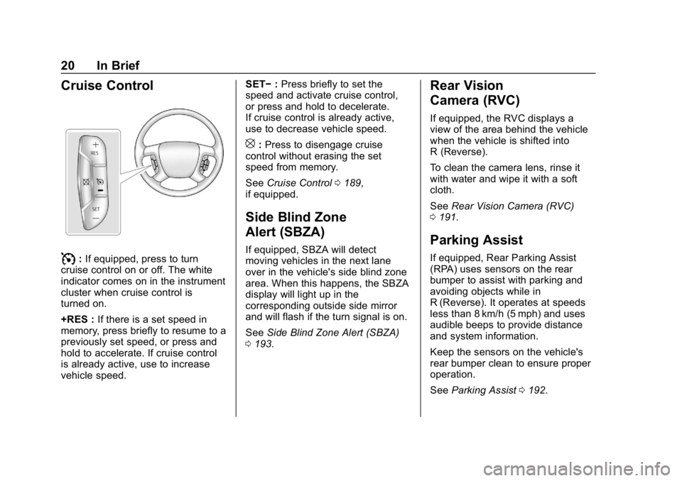 GMC SAVANA 2018 Owners Guide GMC Savana Owner Manual (GMNA-Localizing-U.S./Canada-11374214) -
2018 - CRC - 2/2/18
20 In Brief
Cruise Control
I:If equipped, press to turn
cruise control on or off. The white
indicator comes on in t GMC SAVANA 2018 Owners Guide GMC Savana Owner Manual (GMNA-Localizing-U.S./Canada-11374214) -
2018 - CRC - 2/2/18
20 In Brief
Cruise Control
I:If equipped, press to turn
cruise control on or off. The white
indicator comes on in t