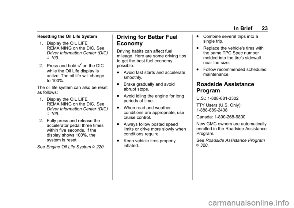 GMC SAVANA 2018 Owners Guide GMC Savana Owner Manual (GMNA-Localizing-U.S./Canada-11374214) -
2018 - CRC - 2/2/18
In Brief 23
Resetting the Oil Life System1. Display the OIL LIFE REMAINING on the DIC. See
Driver Information Cente GMC SAVANA 2018 Owners Guide GMC Savana Owner Manual (GMNA-Localizing-U.S./Canada-11374214) -
2018 - CRC - 2/2/18
In Brief 23
Resetting the Oil Life System1. Display the OIL LIFE REMAINING on the DIC. See
Driver Information Cente
