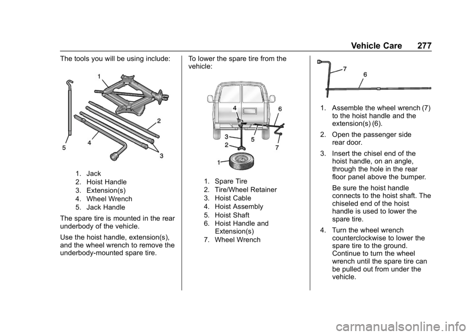 GMC SAVANA 2018 Owners Manual GMC Savana Owner Manual (GMNA-Localizing-U.S./Canada-11374214) -
2018 - CRC - 2/2/18
Vehicle Care 277
The tools you will be using include:
1. Jack
2. Hoist Handle
3. Extension(s)
4. Wheel Wrench
5. Ja GMC SAVANA 2018 Owners Manual GMC Savana Owner Manual (GMNA-Localizing-U.S./Canada-11374214) -
2018 - CRC - 2/2/18
Vehicle Care 277
The tools you will be using include:
1. Jack
2. Hoist Handle
3. Extension(s)
4. Wheel Wrench
5. Ja