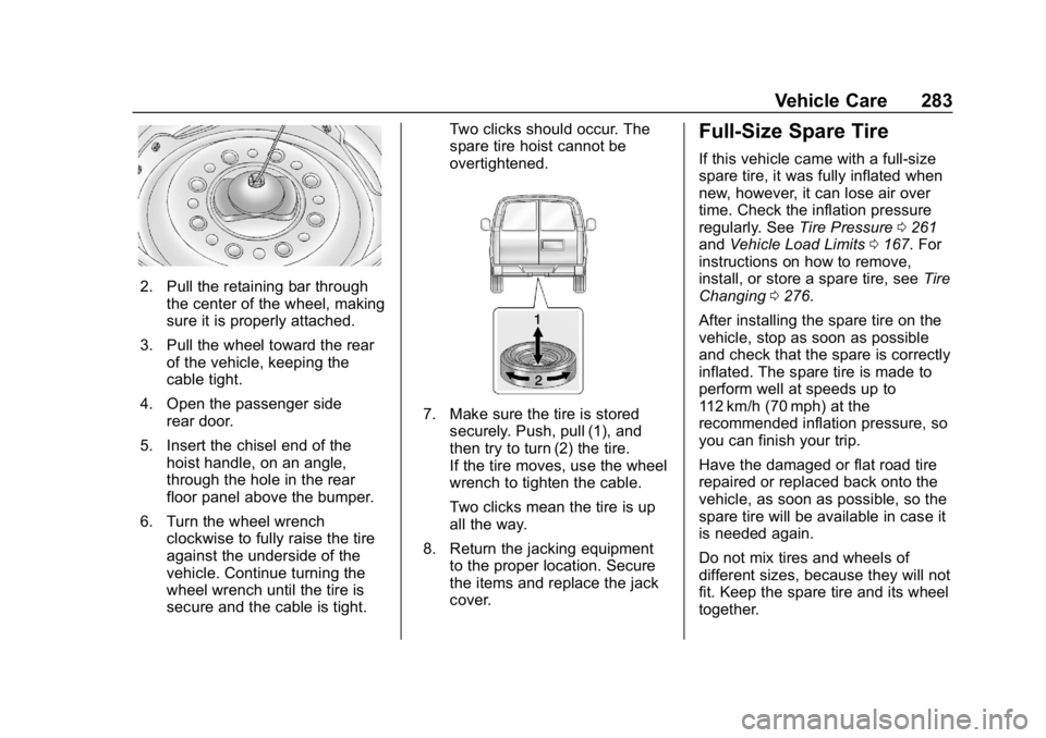 GMC SAVANA 2018  Owners Manual GMC Savana Owner Manual (GMNA-Localizing-U.S./Canada-11374214) -
2018 - CRC - 2/2/18
Vehicle Care 283
2. Pull the retaining bar throughthe center of the wheel, making
sure it is properly attached.
3. 