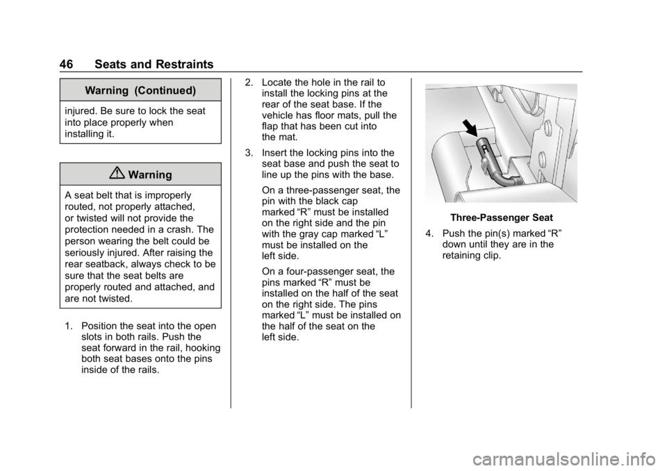 GMC SAVANA 2018 Service Manual GMC Savana Owner Manual (GMNA-Localizing-U.S./Canada-11374214) -
2018 - CRC - 2/2/18
46 Seats and Restraints
Warning (Continued)
injured. Be sure to lock the seat
into place properly when
installing i