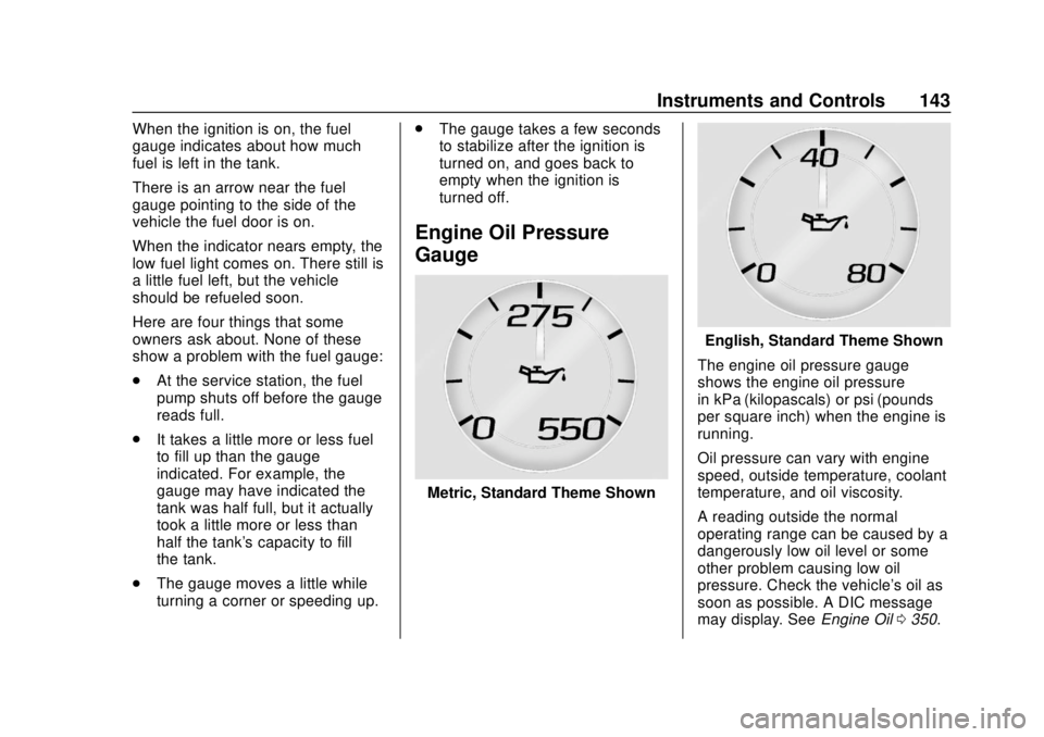 GMC SIERRA 2018  Owners Manual GMC Sierra/Sierra Denali Owner Manual (GMNA-Localizing-U.S./Canada/
Mexico-11349177) - 2018 - CRC - 10/17/17
Instruments and Controls 143
When the ignition is on, the fuel
gauge indicates about how mu