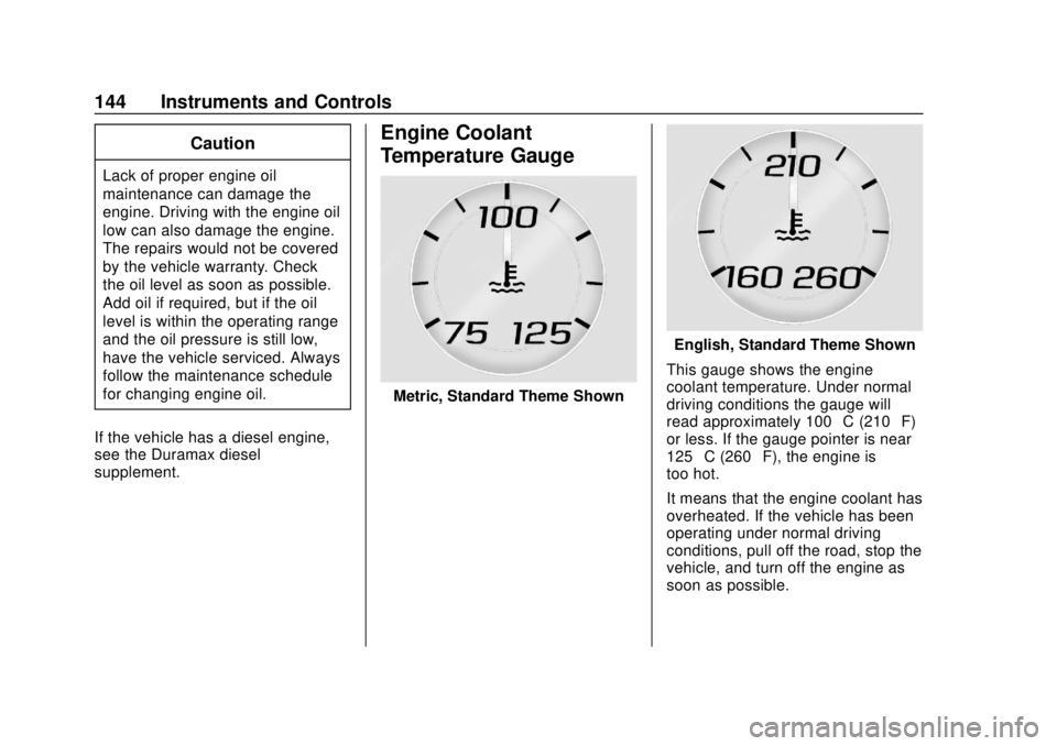 GMC SIERRA 2018  Owners Manual GMC Sierra/Sierra Denali Owner Manual (GMNA-Localizing-U.S./Canada/
Mexico-11349177) - 2018 - CRC - 10/17/17
144 Instruments and Controls
Caution
Lack of proper engine oil
maintenance can damage the
e