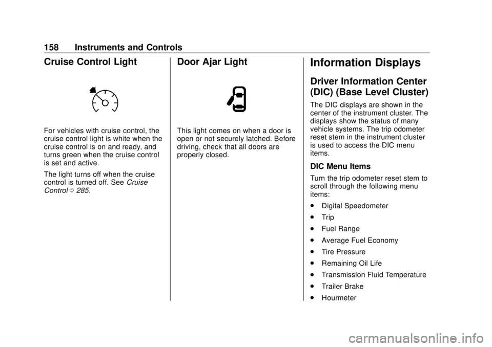 GMC SIERRA 2018  Owners Manual GMC Sierra/Sierra Denali Owner Manual (GMNA-Localizing-U.S./Canada/
Mexico-11349177) - 2018 - CRC - 10/17/17
158 Instruments and Controls
Cruise Control Light
For vehicles with cruise control, the
cru