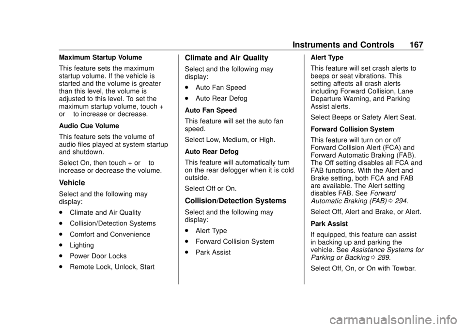GMC SIERRA 2018  Owners Manual GMC Sierra/Sierra Denali Owner Manual (GMNA-Localizing-U.S./Canada/
Mexico-11349177) - 2018 - CRC - 10/17/17
Instruments and Controls 167
Maximum Startup Volume
This feature sets the maximum
startup v