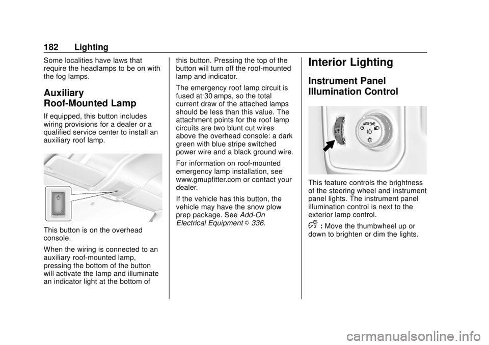 GMC SIERRA 2018  Owners Manual GMC Sierra/Sierra Denali Owner Manual (GMNA-Localizing-U.S./Canada/
Mexico-11349177) - 2018 - CRC - 10/17/17
182 Lighting
Some localities have laws that
require the headlamps to be on with
the fog lam