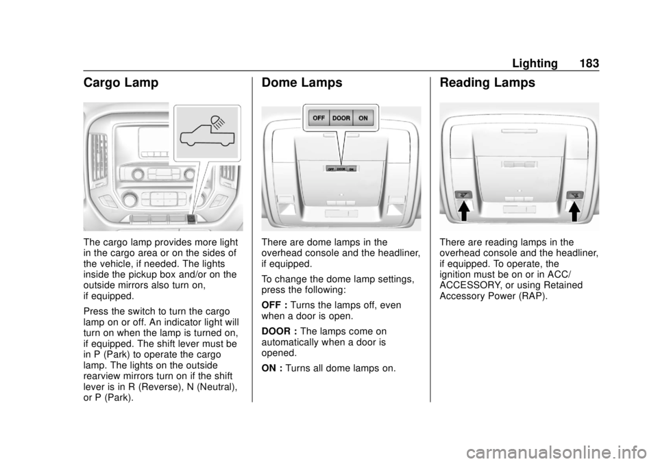 GMC SIERRA 2018  Owners Manual GMC Sierra/Sierra Denali Owner Manual (GMNA-Localizing-U.S./Canada/
Mexico-11349177) - 2018 - CRC - 10/17/17
Lighting 183
Cargo Lamp
The cargo lamp provides more light
in the cargo area or on the side