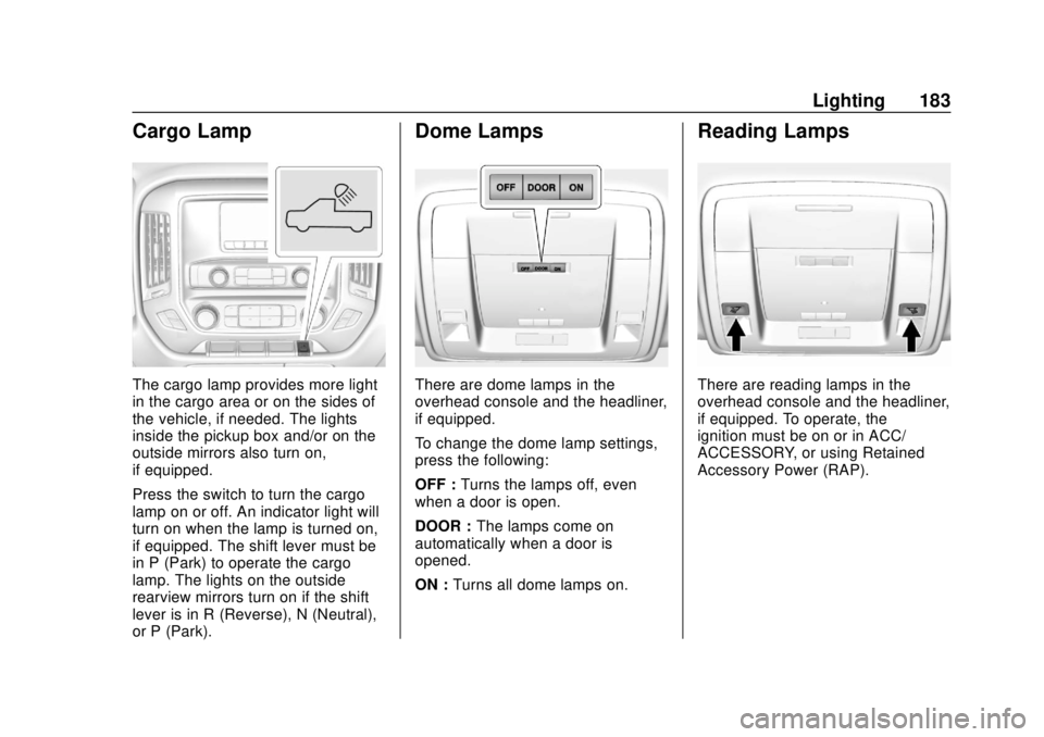 GMC SIERRA 2018 Owners Manual GMC Sierra/Sierra Denali Owner Manual (GMNA-Localizing-U.S./Canada/
Mexico-11349177) - 2018 - CRC - 10/17/17
Lighting 183
Cargo Lamp
The cargo lamp provides more light
in the cargo area or on the side GMC SIERRA 2018 Owners Manual GMC Sierra/Sierra Denali Owner Manual (GMNA-Localizing-U.S./Canada/
Mexico-11349177) - 2018 - CRC - 10/17/17
Lighting 183
Cargo Lamp
The cargo lamp provides more light
in the cargo area or on the side