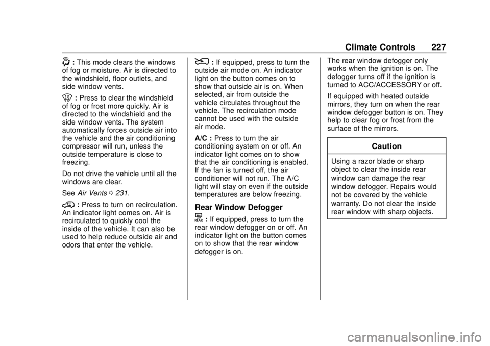 GMC SIERRA 2018 Owners Manual GMC Sierra/Sierra Denali Owner Manual (GMNA-Localizing-U.S./Canada/
Mexico-11349177) - 2018 - CRC - 10/17/17
Climate Controls 227
-:This mode clears the windows
of fog or moisture. Air is directed to
GMC SIERRA 2018 Owners Manual GMC Sierra/Sierra Denali Owner Manual (GMNA-Localizing-U.S./Canada/
Mexico-11349177) - 2018 - CRC - 10/17/17
Climate Controls 227
-:This mode clears the windows
of fog or moisture. Air is directed to