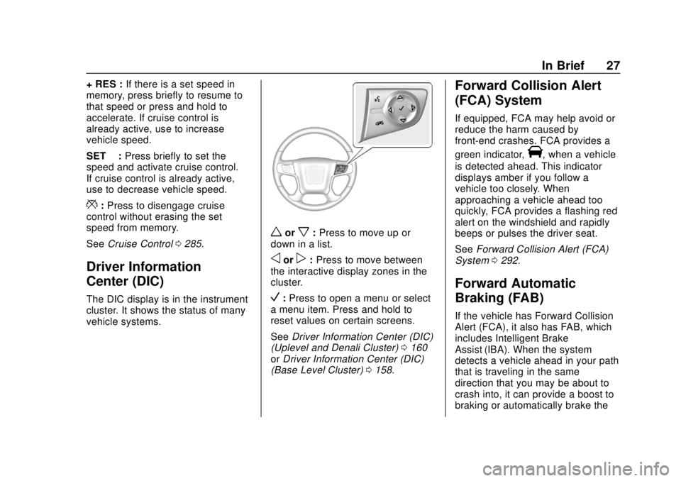 GMC SIERRA 2018 Owners Guide GMC Sierra/Sierra Denali Owner Manual (GMNA-Localizing-U.S./Canada/
Mexico-11349177) - 2018 - CRC - 10/17/17
In Brief 27
+ RES :If there is a set speed in
memory, press briefly to resume to
that speed
