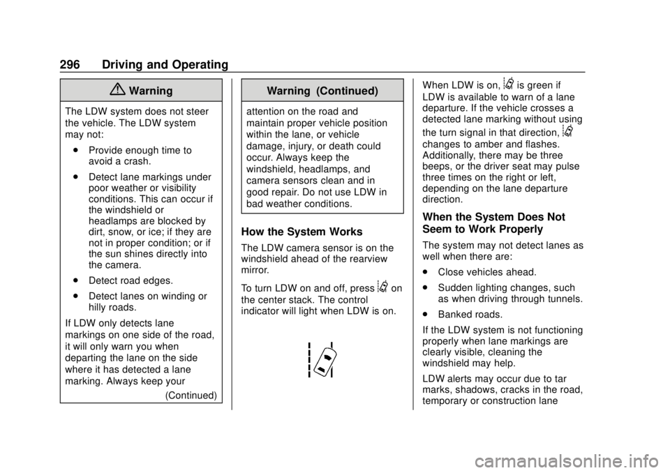 GMC SIERRA 2018 Owners Guide GMC Sierra/Sierra Denali Owner Manual (GMNA-Localizing-U.S./Canada/
Mexico-11349177) - 2018 - CRC - 10/17/17
296 Driving and Operating
{Warning
The LDW system does not steer
the vehicle. The LDW syste GMC SIERRA 2018 Owners Guide GMC Sierra/Sierra Denali Owner Manual (GMNA-Localizing-U.S./Canada/
Mexico-11349177) - 2018 - CRC - 10/17/17
296 Driving and Operating
{Warning
The LDW system does not steer
the vehicle. The LDW syste