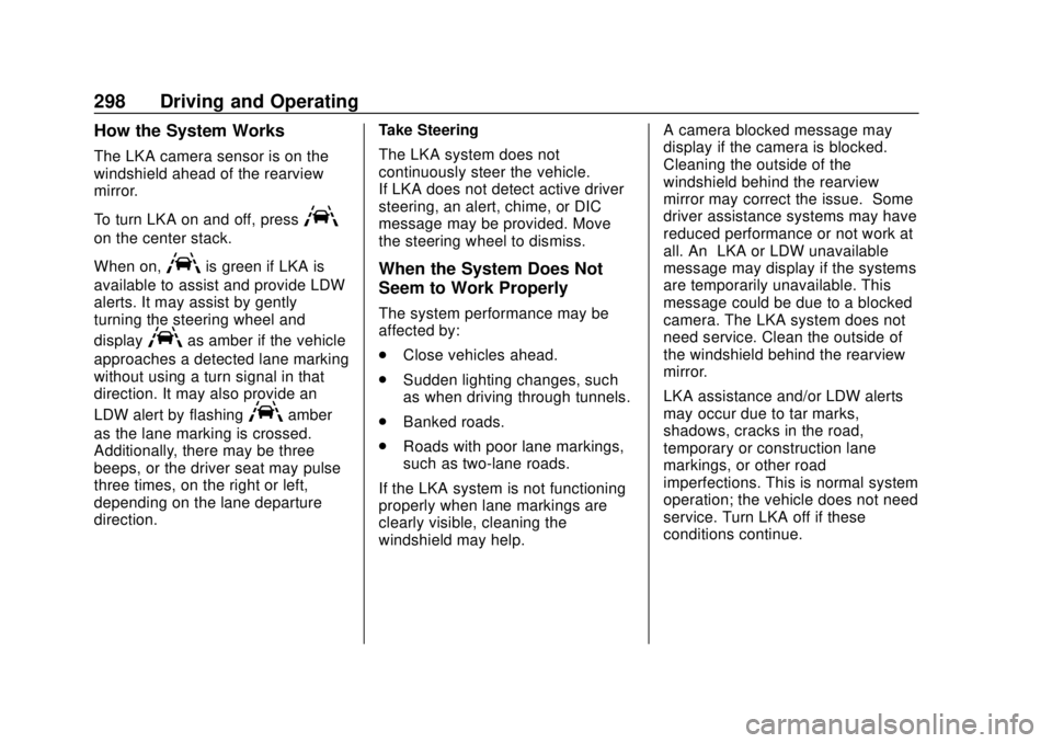 GMC SIERRA 2018 Owners Guide GMC Sierra/Sierra Denali Owner Manual (GMNA-Localizing-U.S./Canada/
Mexico-11349177) - 2018 - CRC - 10/17/17
298 Driving and Operating
How the System Works
The LKA camera sensor is on the
windshield a GMC SIERRA 2018 Owners Guide GMC Sierra/Sierra Denali Owner Manual (GMNA-Localizing-U.S./Canada/
Mexico-11349177) - 2018 - CRC - 10/17/17
298 Driving and Operating
How the System Works
The LKA camera sensor is on the
windshield a