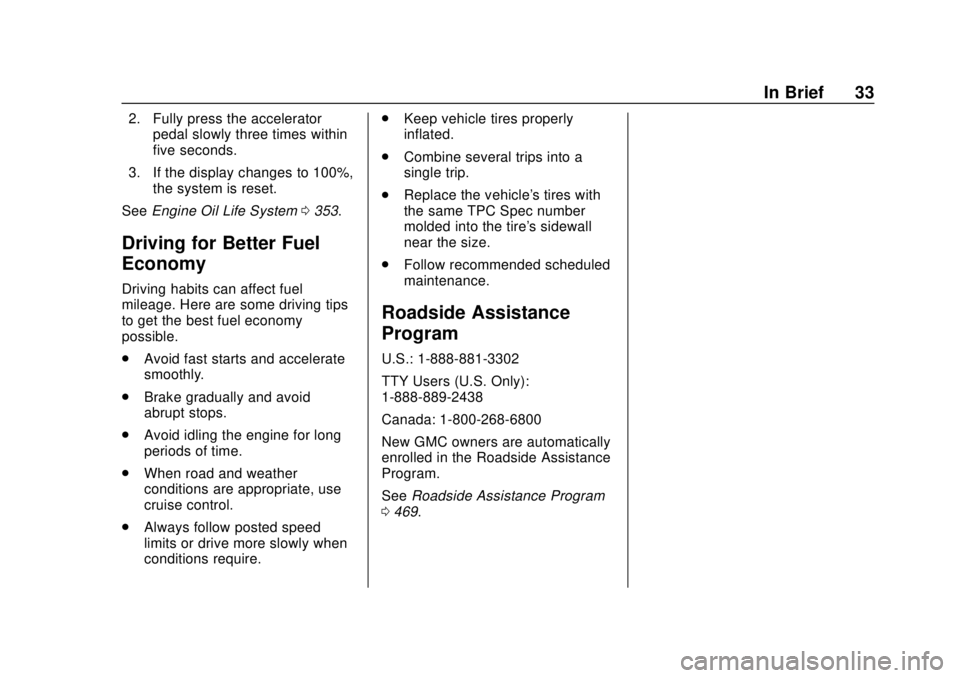 GMC SIERRA 2018 Owners Guide GMC Sierra/Sierra Denali Owner Manual (GMNA-Localizing-U.S./Canada/
Mexico-11349177) - 2018 - CRC - 10/17/17
In Brief 33
2. Fully press the acceleratorpedal slowly three times within
five seconds.
3. 