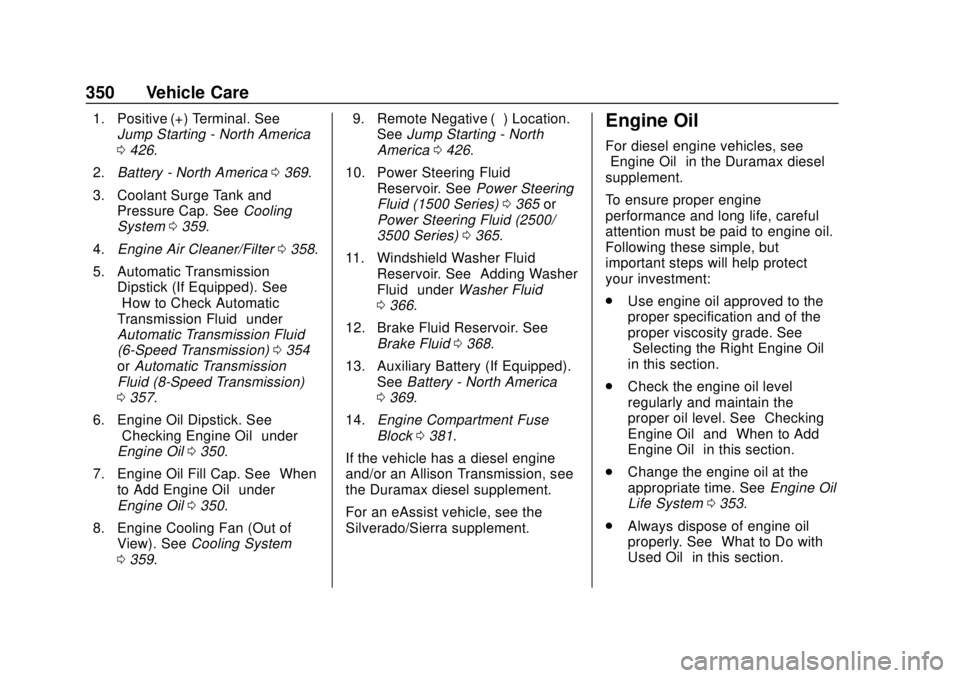 GMC SIERRA 2018 Owners Manual GMC Sierra/Sierra Denali Owner Manual (GMNA-Localizing-U.S./Canada/
Mexico-11349177) - 2018 - CRC - 10/17/17
350 Vehicle Care
1. Positive (+) Terminal. SeeJump Starting - North America
0426.
2. Batter GMC SIERRA 2018 Owners Manual GMC Sierra/Sierra Denali Owner Manual (GMNA-Localizing-U.S./Canada/
Mexico-11349177) - 2018 - CRC - 10/17/17
350 Vehicle Care
1. Positive (+) Terminal. SeeJump Starting - North America
0426.
2. Batter