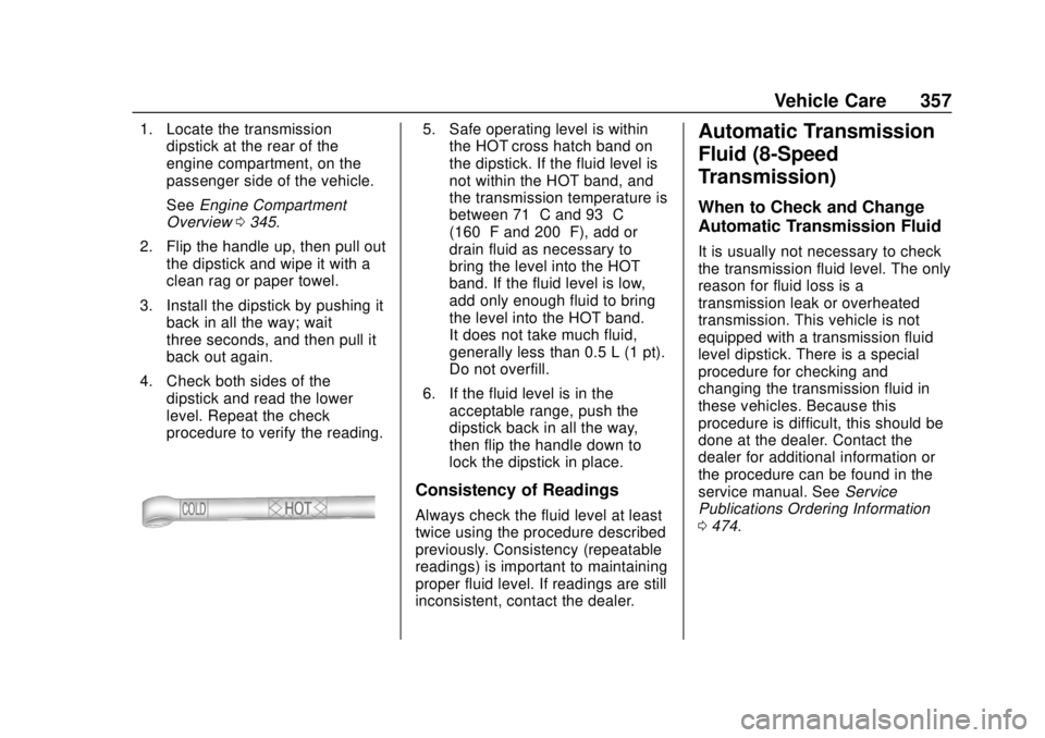 GMC SIERRA 2018  Owners Manual GMC Sierra/Sierra Denali Owner Manual (GMNA-Localizing-U.S./Canada/
Mexico-11349177) - 2018 - CRC - 10/17/17
Vehicle Care 357
1. Locate the transmissiondipstick at the rear of the
engine compartment, 