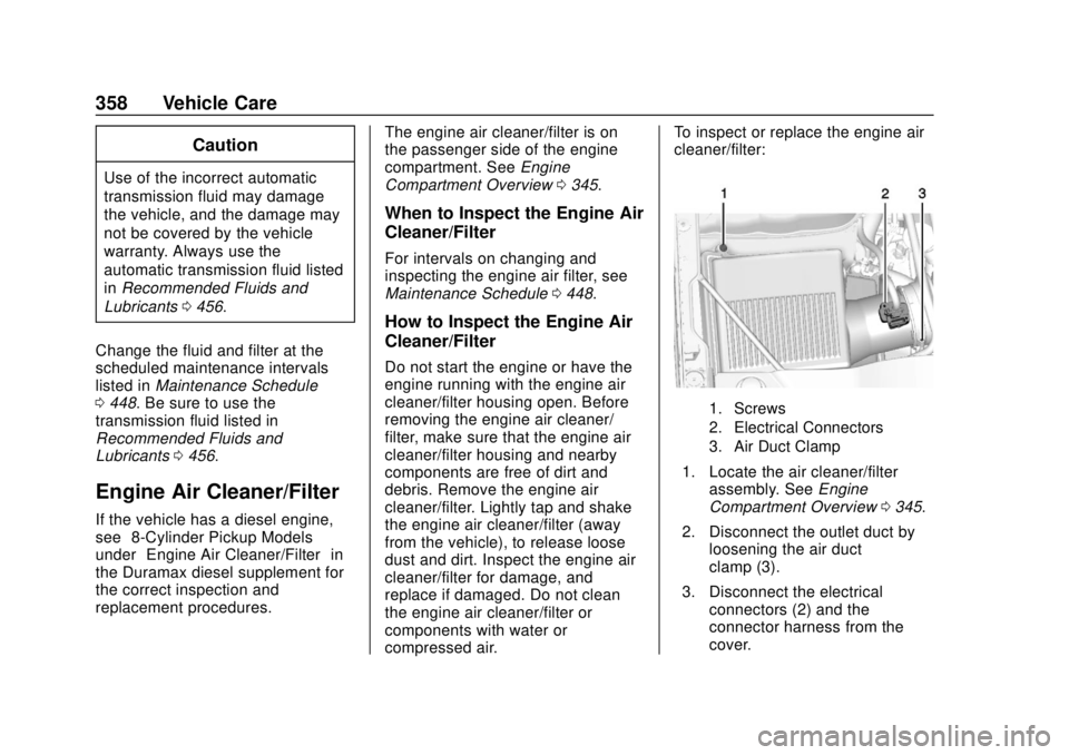 GMC SIERRA 2018  Owners Manual GMC Sierra/Sierra Denali Owner Manual (GMNA-Localizing-U.S./Canada/
Mexico-11349177) - 2018 - CRC - 10/17/17
358 Vehicle Care
Caution
Use of the incorrect automatic
transmission fluid may damage
the v