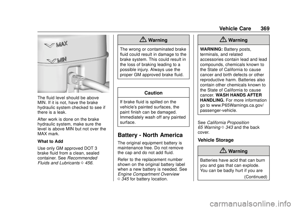 GMC SIERRA 2018 Owners Manual GMC Sierra/Sierra Denali Owner Manual (GMNA-Localizing-U.S./Canada/
Mexico-11349177) - 2018 - CRC - 10/17/17
Vehicle Care 369
The fluid level should be above
MIN. If it is not, have the brake
hydrauli GMC SIERRA 2018 Owners Manual GMC Sierra/Sierra Denali Owner Manual (GMNA-Localizing-U.S./Canada/
Mexico-11349177) - 2018 - CRC - 10/17/17
Vehicle Care 369
The fluid level should be above
MIN. If it is not, have the brake
hydrauli