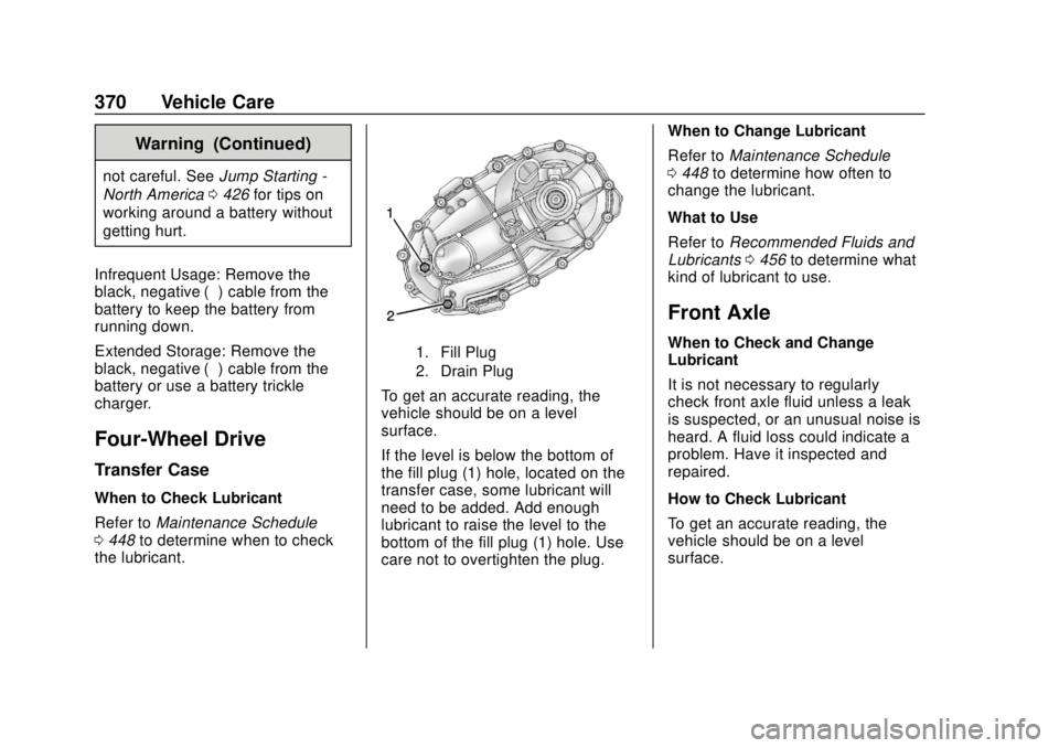 GMC SIERRA 2018 Owners Manual GMC Sierra/Sierra Denali Owner Manual (GMNA-Localizing-U.S./Canada/
Mexico-11349177) - 2018 - CRC - 10/17/17
370 Vehicle Care
Warning (Continued)
not careful. SeeJump Starting -
North America 0426 for GMC SIERRA 2018 Owners Manual GMC Sierra/Sierra Denali Owner Manual (GMNA-Localizing-U.S./Canada/
Mexico-11349177) - 2018 - CRC - 10/17/17
370 Vehicle Care
Warning (Continued)
not careful. SeeJump Starting -
North America 0426 for