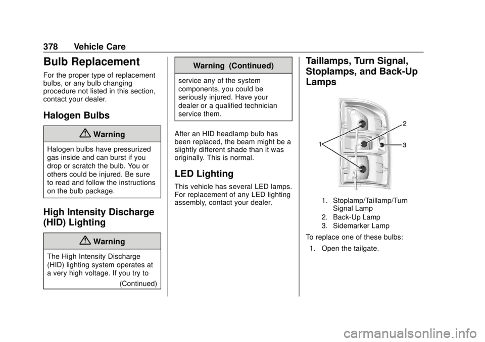 GMC SIERRA 2018 Owners Manual GMC Sierra/Sierra Denali Owner Manual (GMNA-Localizing-U.S./Canada/
Mexico-11349177) - 2018 - CRC - 10/17/17
378 Vehicle Care
Bulb Replacement
For the proper type of replacement
bulbs, or any bulb cha GMC SIERRA 2018 Owners Manual GMC Sierra/Sierra Denali Owner Manual (GMNA-Localizing-U.S./Canada/
Mexico-11349177) - 2018 - CRC - 10/17/17
378 Vehicle Care
Bulb Replacement
For the proper type of replacement
bulbs, or any bulb cha