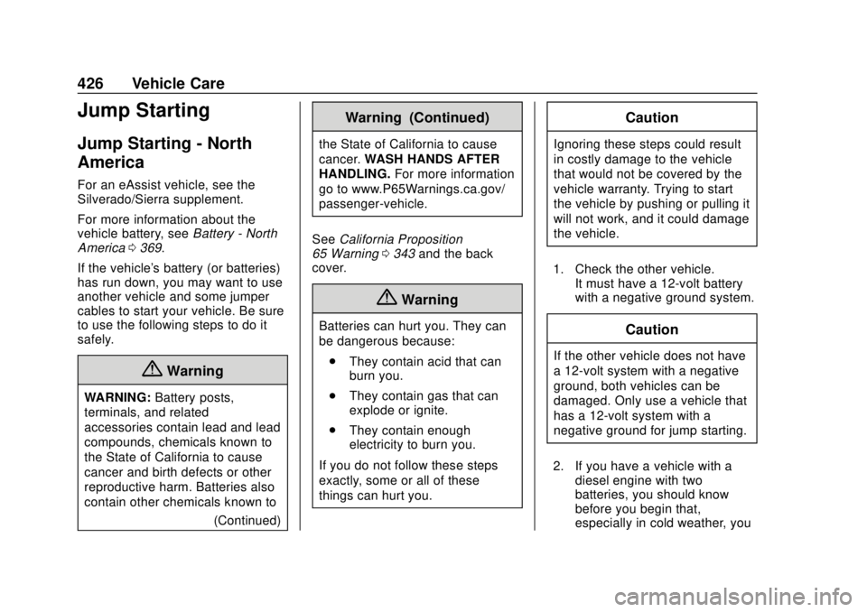 GMC SIERRA 2018 Owners Manual GMC Sierra/Sierra Denali Owner Manual (GMNA-Localizing-U.S./Canada/
Mexico-11349177) - 2018 - CRC - 10/17/17
426 Vehicle Care
Jump Starting
Jump Starting - North
America
For an eAssist vehicle, see th GMC SIERRA 2018 Owners Manual GMC Sierra/Sierra Denali Owner Manual (GMNA-Localizing-U.S./Canada/
Mexico-11349177) - 2018 - CRC - 10/17/17
426 Vehicle Care
Jump Starting
Jump Starting - North
America
For an eAssist vehicle, see th