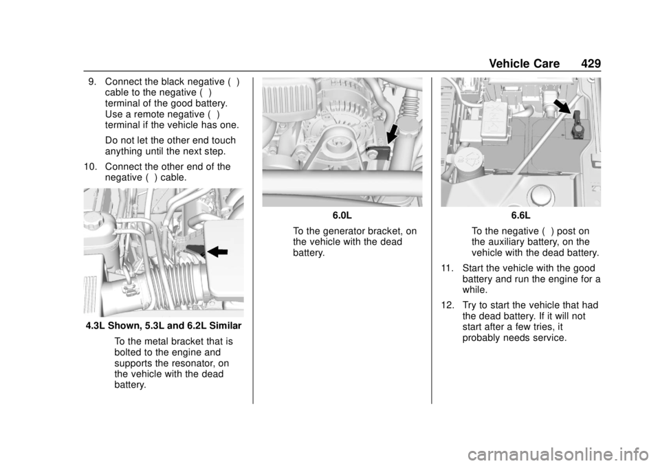 GMC SIERRA 2018 Owners Manual GMC Sierra/Sierra Denali Owner Manual (GMNA-Localizing-U.S./Canada/
Mexico-11349177) - 2018 - CRC - 10/17/17
Vehicle Care 429
9. Connect the black negative (−)cable to the negative (−)
terminal of GMC SIERRA 2018 Owners Manual GMC Sierra/Sierra Denali Owner Manual (GMNA-Localizing-U.S./Canada/
Mexico-11349177) - 2018 - CRC - 10/17/17
Vehicle Care 429
9. Connect the black negative (−)cable to the negative (−)
terminal of