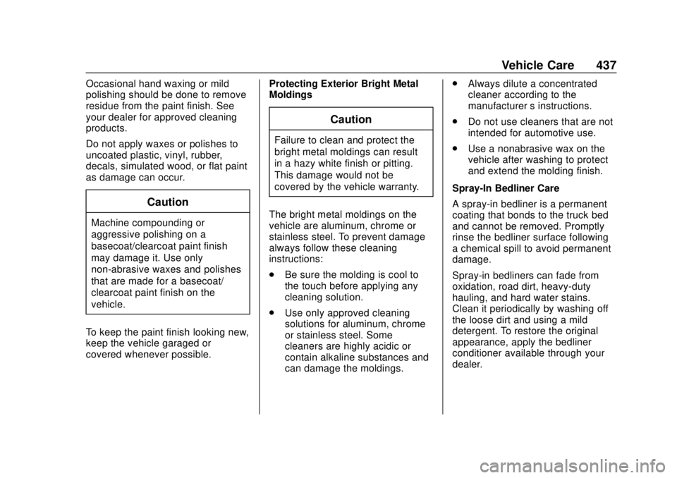 GMC SIERRA 2018 Owners Manual GMC Sierra/Sierra Denali Owner Manual (GMNA-Localizing-U.S./Canada/
Mexico-11349177) - 2018 - CRC - 10/17/17
Vehicle Care 437
Occasional hand waxing or mild
polishing should be done to remove
residue GMC SIERRA 2018 Owners Manual GMC Sierra/Sierra Denali Owner Manual (GMNA-Localizing-U.S./Canada/
Mexico-11349177) - 2018 - CRC - 10/17/17
Vehicle Care 437
Occasional hand waxing or mild
polishing should be done to remove
residue