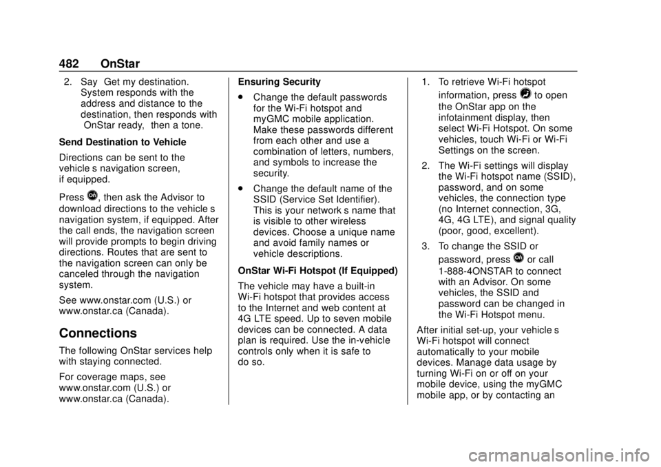 GMC SIERRA 2018 Owners Manual GMC Sierra/Sierra Denali Owner Manual (GMNA-Localizing-U.S./Canada/
Mexico-11349177) - 2018 - CRC - 10/17/17
482 OnStar
2. Say“Get my destination.”
System responds with the
address and distance to GMC SIERRA 2018 Owners Manual GMC Sierra/Sierra Denali Owner Manual (GMNA-Localizing-U.S./Canada/
Mexico-11349177) - 2018 - CRC - 10/17/17
482 OnStar
2. Say“Get my destination.”
System responds with the
address and distance to