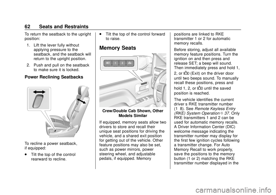 GMC SIERRA 2018 Repair Manual GMC Sierra/Sierra Denali Owner Manual (GMNA-Localizing-U.S./Canada/
Mexico-11349177) - 2018 - CRC - 10/17/17
62 Seats and Restraints
To return the seatback to the upright
position:1. Lift the lever fu
