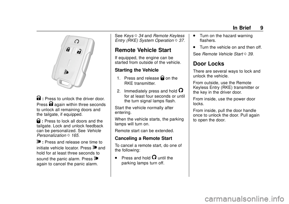 GMC SIERRA 2018 Owners Manual GMC Sierra/Sierra Denali Owner Manual (GMNA-Localizing-U.S./Canada/
Mexico-11349177) - 2018 - CRC - 10/17/17
In Brief 9
K:Press to unlock the driver door.
Press
Kagain within three seconds
to unlock a GMC SIERRA 2018 Owners Manual GMC Sierra/Sierra Denali Owner Manual (GMNA-Localizing-U.S./Canada/
Mexico-11349177) - 2018 - CRC - 10/17/17
In Brief 9
K:Press to unlock the driver door.
Press
Kagain within three seconds
to unlock a