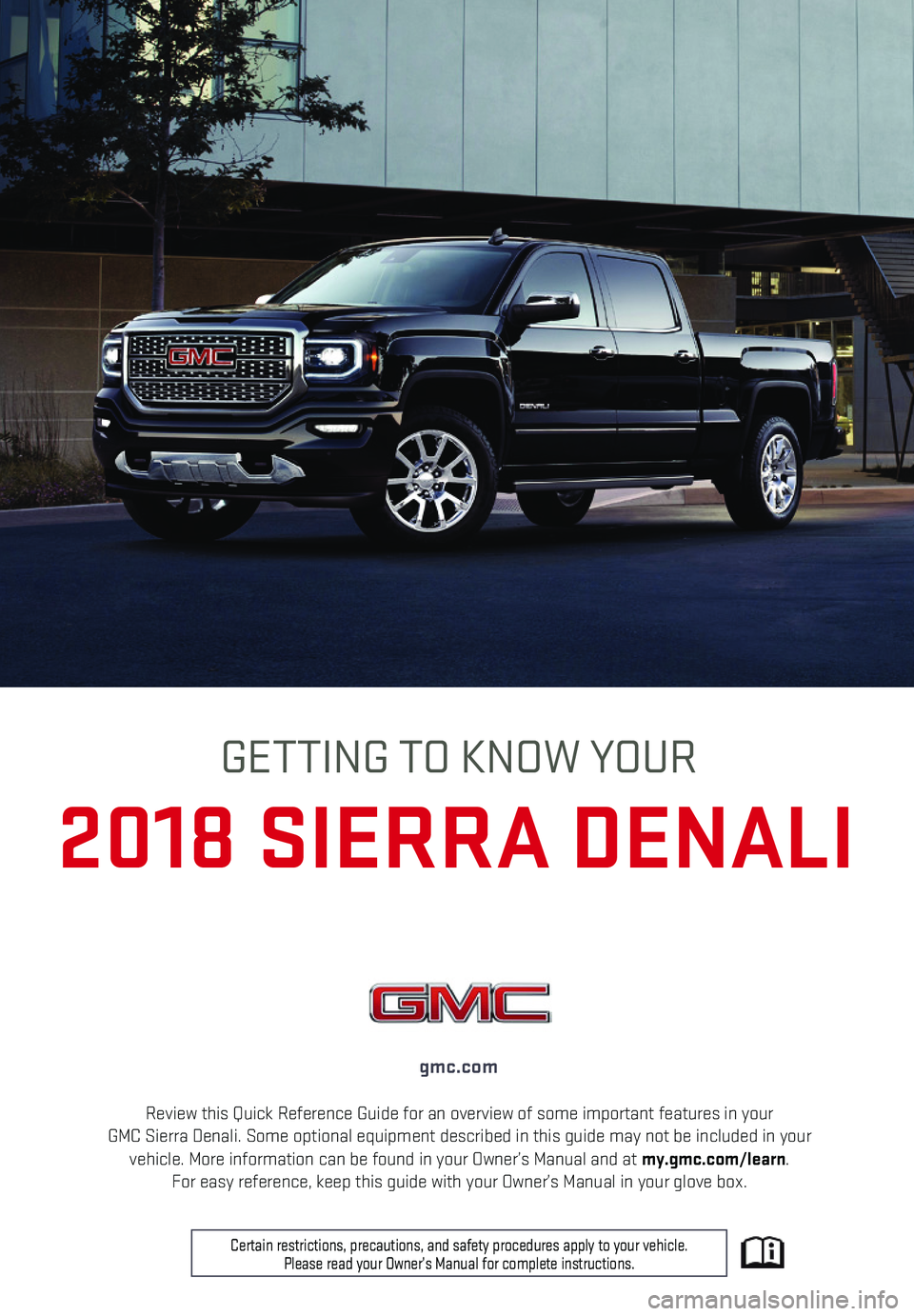 GMC SIERRA 2018  Get To Know Guide 1
Review this Quick Reference Guide for an overview of some important feat\
ures in your  GMC Sierra Denali. Some optional equipment described in this guide may n\
ot be included in your vehicle. More