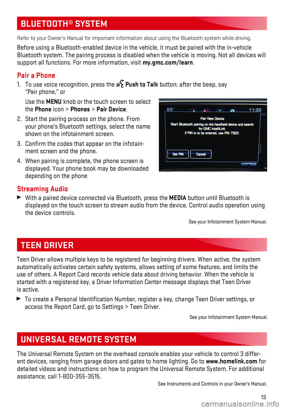 GMC SIERRA 2018  Get To Know Guide 13
BLUETOOTH® SYSTEM
Refer to your Owner’s Manual for important information about using th\
e Bluetooth system while driving. 
Before using a Bluetooth-enabled device in the vehicle, it must be pa