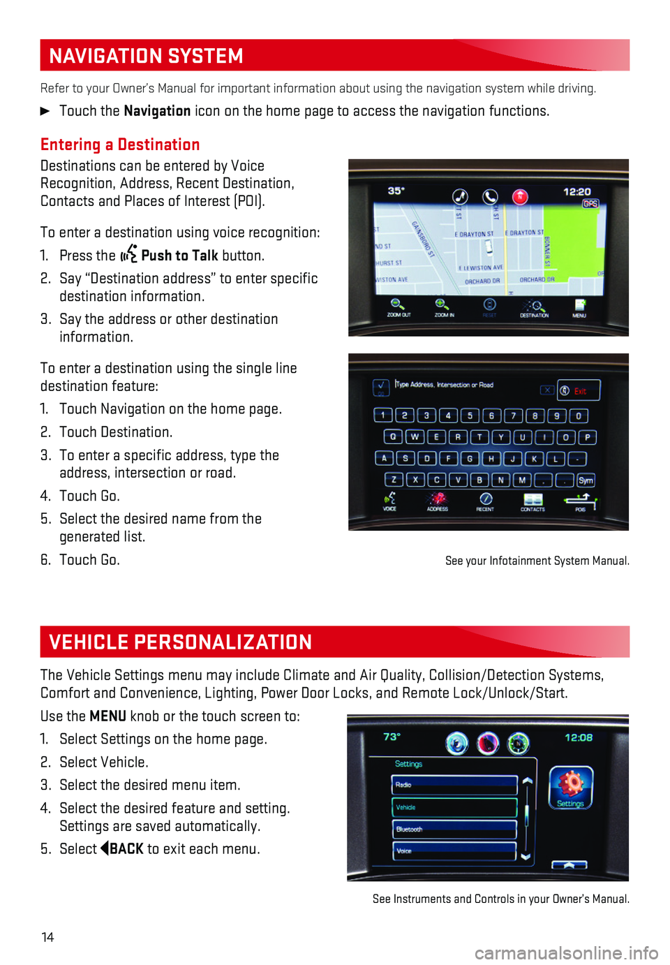 GMC SIERRA 2018  Get To Know Guide 14
NAVIGATION SYSTEM
Entering a Destination
Destinations can be entered by Voice Recognition, Address, Recent Destination, Contacts and Places of Interest (POI).
To enter a destination using voice  re